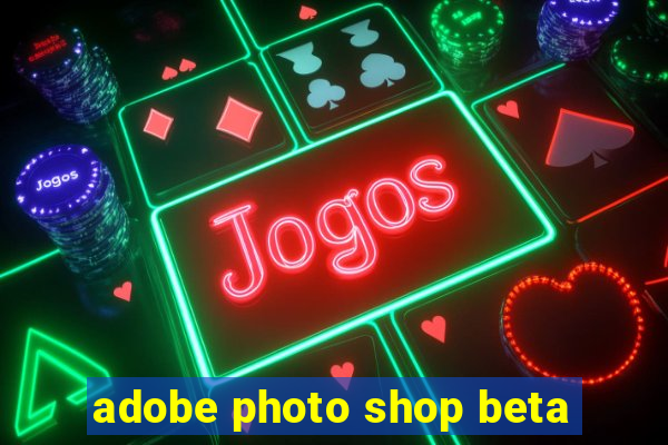 adobe photo shop beta